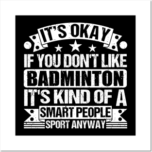 It's Okay If You Don't Like Badminton It's Kind Of A Smart People Sports Anyway Badminton Lover Posters and Art